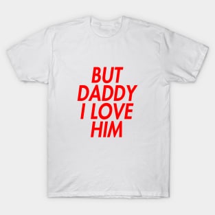 BUT DADDY I LOVE HIM (INSPIRED) T-Shirt